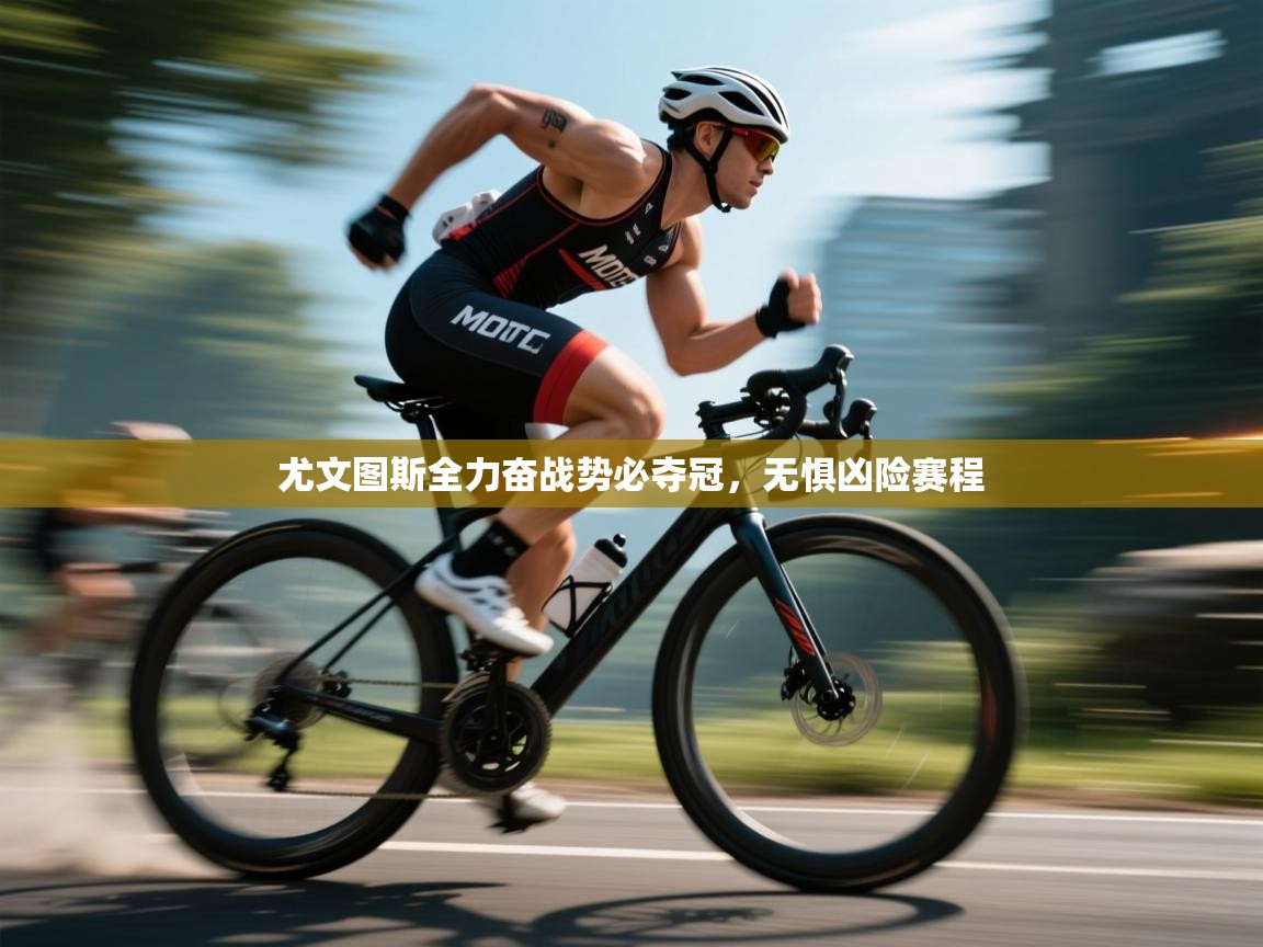 尤文图斯全力奋战势必夺冠，无惧凶险赛程