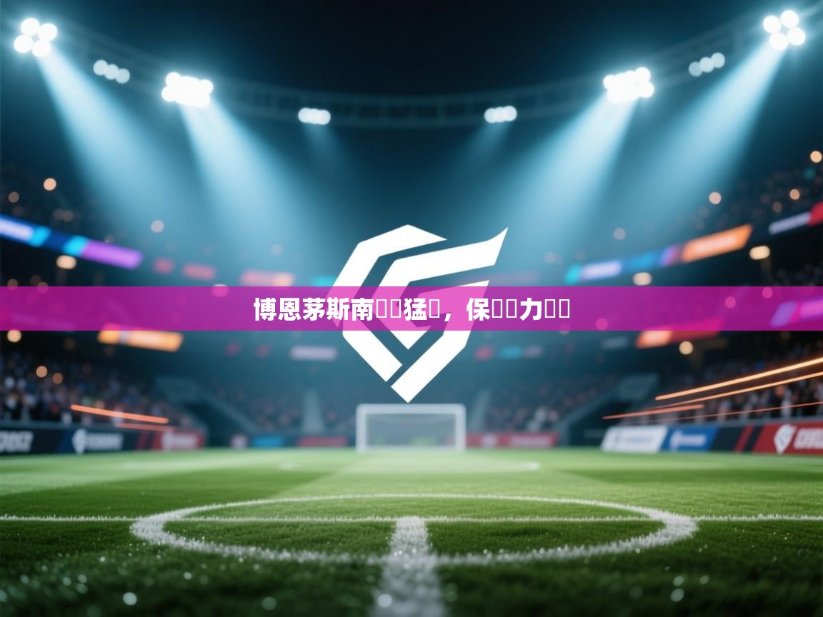 博恩茅斯南衝鋒猛進,保級壓力與勢 第2张