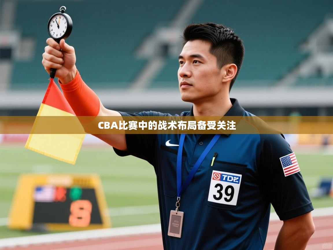 CBA比赛中的战术布局备受关注