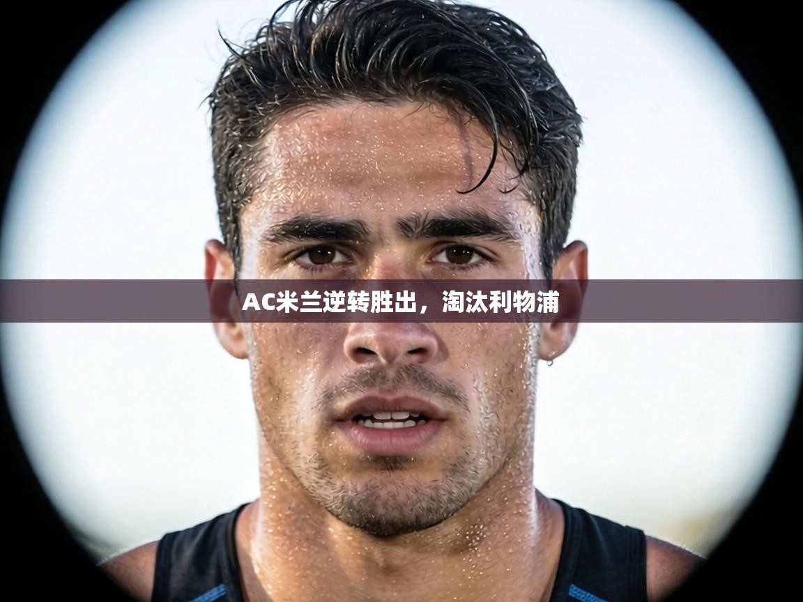 AC米兰逆转胜出，淘汰利物浦  第1张